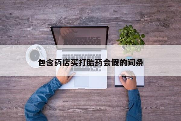 打胎药专卖微信全国包邮包含药店买打胎药会假的词条