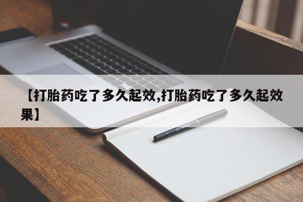 打胎药专卖微信全国包邮【打胎药吃了多久起效,打胎药吃了多久起效果】