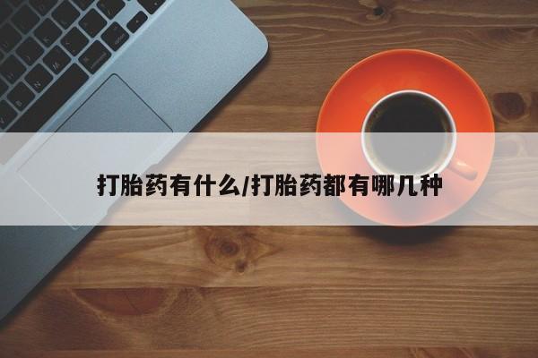 打胎药专卖微信全国包邮打胎药有什么/打胎药都有哪几种