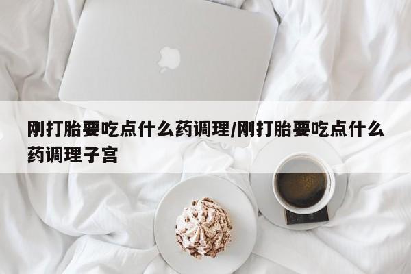 打胎药专卖微信全国包邮刚打胎要吃点什么药调理/刚打胎要吃点什么药调理子宫