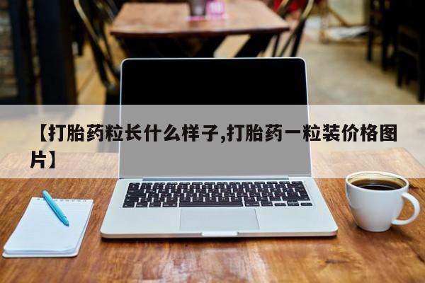 打胎药专卖微信全国包邮【打胎药粒长什么样子,打胎药一粒装价格图片】