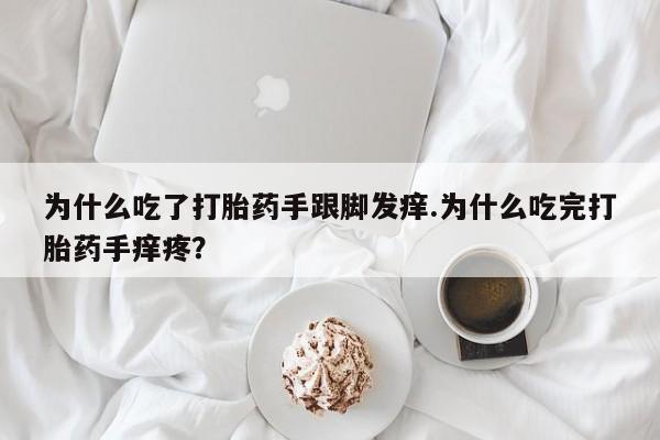 打胎药专卖微信全国包邮为什么吃了打胎药手跟脚发痒.为什么吃完打胎药手痒疼?